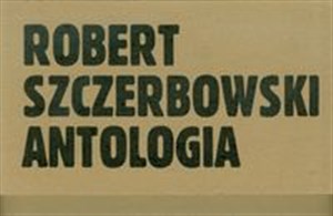 Robert Szczerbowski Antologia