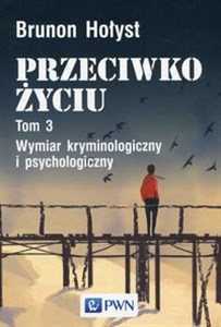 Przeciwko życiu Tom 3 Wymiar kryminologiczny i psychologiczny