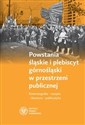 Powstania śląskie i plebiscyt górnośląski w przestrzeni publicznej Kinematografia – muzyka – literatura – publicystyka