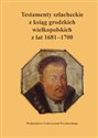 Testamenty szlacheckie z ksiąg grodzkich wielkopolskich z lat 1681-1700