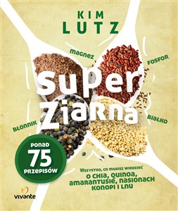 Super ziarna Wszystko, co musisz wiedzieć o chia, quinoa, amarantusie, nasionach konopi i lnu - Księgarnia UK