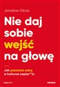 Nie daj sobie wejść na głowę Jak pozostać sobą w kulturze zapier**lu - Jarosław Gibas