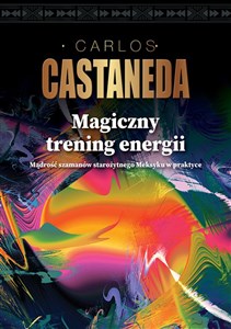 Magiczny trening energii Mądrość szamanów starożytnego Meksyku w praktyce