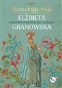 Elżbieta Granowska Królowa Władysława Jagiełły - Dorota Pająk-Puda