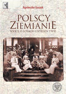 Polscy ziemianie Szkice o losach i dziedzictwie
