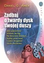 Zadbaj o twardy dysk swojej duszy Jak usprawnić własny mózg, by mocniej kochać, lepiej pracować i mieć bogatsze życie duchowe. - Daniel G. Amen