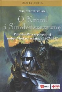 O Kreml i Smoleńszczyznę Polityka Rzeczpospolitej wobec Moskwy w latacha 1607 - 1612 - Księgarnia Niemcy (DE)