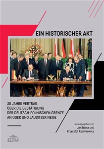 Ein Historischer Akt  30 Jahre Vertrag über die Bestätigung der deutsch-polnischen Grenze an Oder und Lausitzer NeiBe - Księgarnia Niemcy (DE)