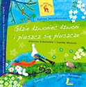 Gdzie dzwoniec dzwoni i pluszcz się pluszcze. Wiersze króciutkie i trochę dłuższe.