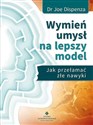 Wymień umysł na lepszy model Jak przełamać złe nawyki