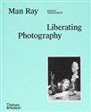 Man Ray: Liberating Photography - Nathalie Herschdorfer, Wendy Grossman
