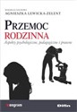 Przemoc rodzinna Aspekty psychologiczne, pedagogiczne i prawne - Agnieszka redakcja naukowa Lewicka-Zelent