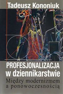 Profesjonalizacja w dziennikarstwie Między modernizmem a ponowoczesnością - Księgarnia UK