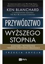 Przywództwo wyższego stopnia Blanchard o przywództwie i tworzeniu efektywnych organizacji - Ken Blanchard