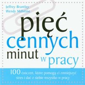 Pięć cennych minut w pracy 100 ćwiczeń, które pomogą ci zmniejszyć stres i dać z siebie wszystko w pracy