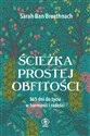 Ścieżka prostej obfitości 365 dni do życia w harmonii i radości - Sarah Ban Breathnach