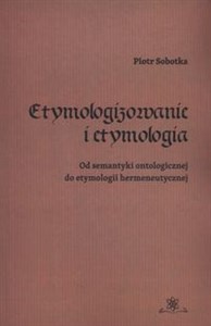 Etymologizowanie i etymologia Od semantyki ontologicznej do etymologii hermeneutycznej