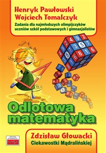 Odlotowa matematyka Zadania dla najmłodszych olimpijczyków - uczniów szkół podstawowych i gimnazjalistów. Ciekawostki Mą