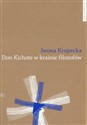 Don Kichote w krainie filozofów O kichotyzmie Pokolenia '98 jako poszukiwaniu nowoczesnej formuły - Iwona Krupecka