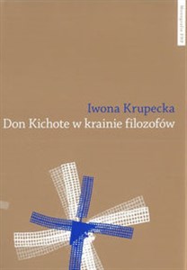 Don Kichote w krainie filozofów O kichotyzmie Pokolenia '98 jako poszukiwaniu nowoczesnej formuły - Księgarnia UK