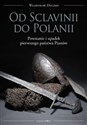 Od Sclavinii do Polanii Powstanie i upadek pierwszego państwa Piastów - Władysław Duczko