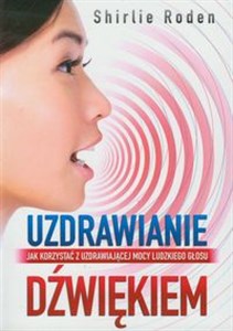 Uzdrawianie dźwiękiem Jak korzystać z uzdrawiającej mocy ludzkiego głosu