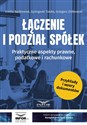 Łączenie i podział spółek Praktyczne aspekty prawne, podatkowe i rachunkowe