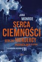 Serca ciemności Seryjni mordercy, przerażające śledztwa, legendarna agentka FBI - Jana Monroe