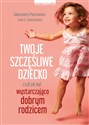 Twoje szczęśliwe dziecko czyli jak być wystarczająco dobrym rodzicem