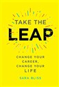 Take the Leap: Change Your Career, Change Your Life - Sara Bliss