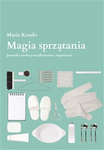 Magia sprzątania Japońska sztuka porządkowania i organizacji - Księgarnia UK