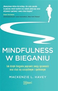 Mindfulness w bieganiu Jak dzięki medytacyjnemu bieganiu poprawić swoją sprawność oraz stać się szczęśliwym i spełnionym