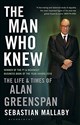 The Man Who Knew: The Life & Times of Alan Greenspan