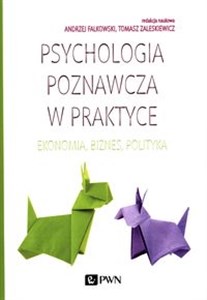 Psychologia poznawcza w praktyce Ekonomia, biznes, polityka