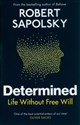 Determined Life Without Free Will - Robert M Sapolsky