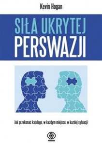 Siła ukrytej perswazji Jak przekonać każdego, w każdym miejscu, w każdej sytuacji