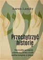 Przechytrzyć historię Niezwykłe przygody człowieka, który ocalił milion książek w jidysz - Aaron Lansky