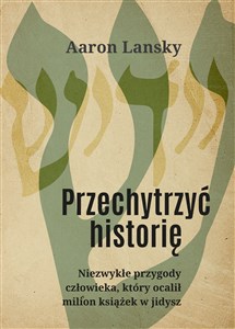 Przechytrzyć historię Niezwykłe przygody człowieka, który ocalił milion książek w jidysz