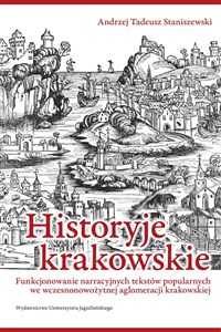 Historyje krakowskie Funkcjonowanie narracyjnych tekstów popularnych we wczesnonowożytnej aglomeracji krakowskiej - Księgarnia Niemcy (DE)