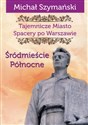 Tajemnicze Miasto Spacery po Warszawie Część 2 Śródmieście Północne - Michał Szymański