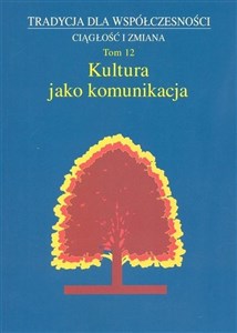 Kultura jako komunikacja Tradycja dla współczesności Ciągłość i zmiana Tom 12 - Księgarnia UK