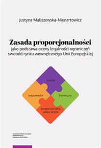 Zasada proporcjonalności jako podstawa oceny legalności ograniczeń swobód rynku wewnętrznego Unii Europejskiej - Księgarnia UK