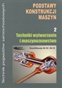 Podstawy konstrukcji maszyn Część 2 Techniki wytwarzania i maszynoznawstwo Kwalifikacja M.18 i M.12. Technik pojazdów samochodowych - Opracowanie Zbiorowe