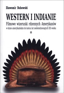 Western i indianie Filmowe wizerunki rdzennych Amerykanów w kinie amerykańskim do końca lat siedemdziesiątych XX wieku