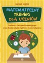 Matematyczny trening dla uczniów Zadania i ćwiczenia rozwijające oraz doskonalące myślenie matematyczne