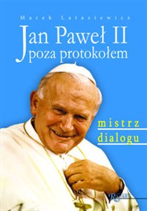 Jan Paweł II poza protokołem Mistrz dialogu