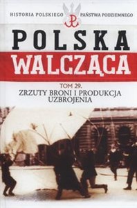 Polska Walcząca Tom 29 Zrzuty broni i produkcja uzbrojenia - Księgarnia UK
