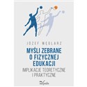 Myśli zebrane o fizycznej edukacji Implikacje teoretyczne i praktyczne 