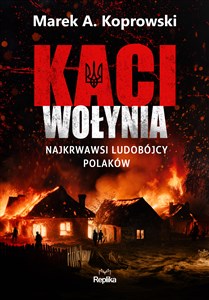 Kaci Wołynia Najkrwawsi ludobójcy Polaków