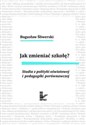 Jak zmieniać szkołę? Studia z polityki oświatowej i pedagogiki porównawczej